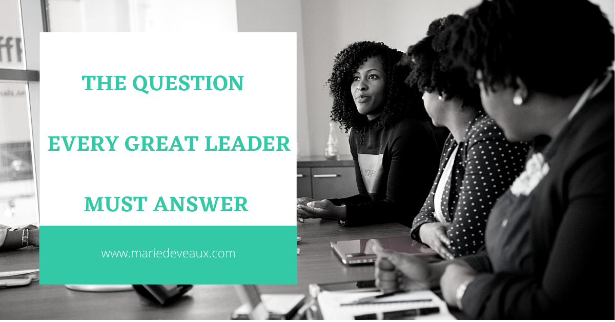 The Question Every Great Leader Must Answer - Marie Deveaux